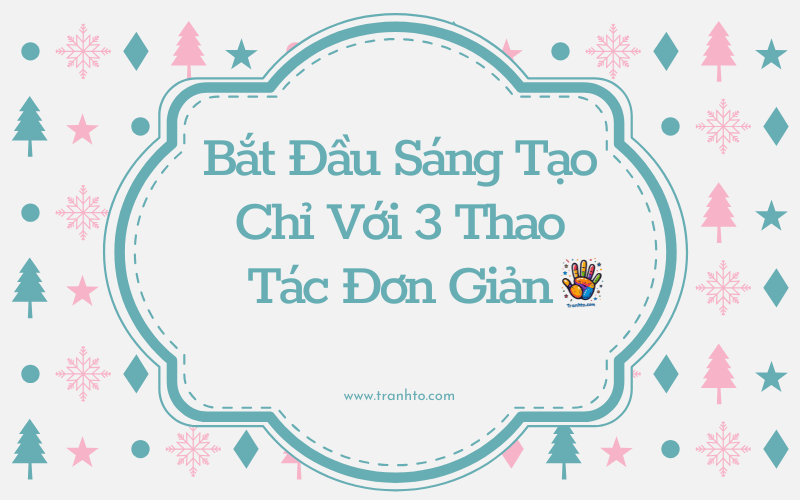 Bắt Đầu Sáng Tạo Chỉ Với 3 Thao Tác Đơn Giản